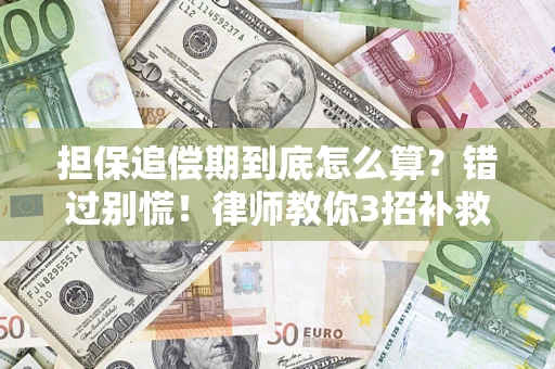 武汉担保追偿期到底怎么算？错过别慌！律师教你3招补救