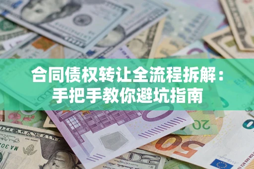 武汉合同债权转让全流程拆解：手把手教你避坑指南