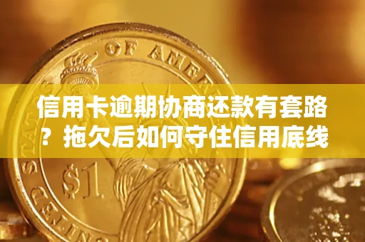 武汉信用卡逾期协商还款有套路？拖欠后如何守住信用底线？