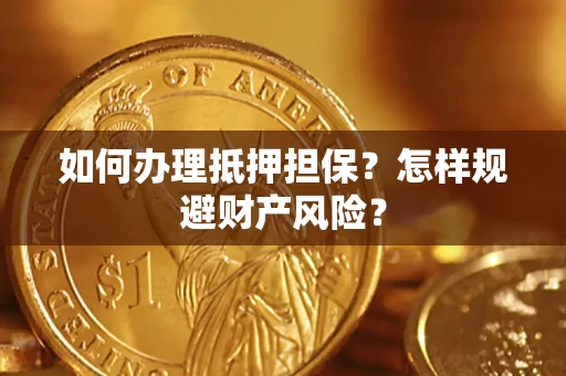 武汉如何办理抵押担保？怎样规避财产风险？