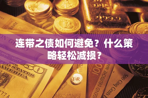 武汉连带之债如何避免？什么策略轻松减损？