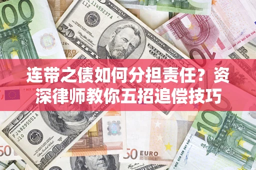 武汉连带之债如何分担责任？资深律师教你五招追偿技巧