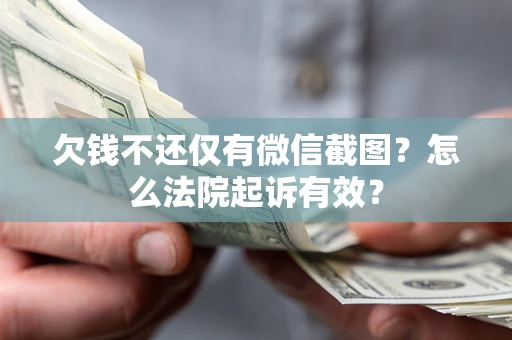 武汉欠钱不还仅有微信截图？怎么法院起诉有效？