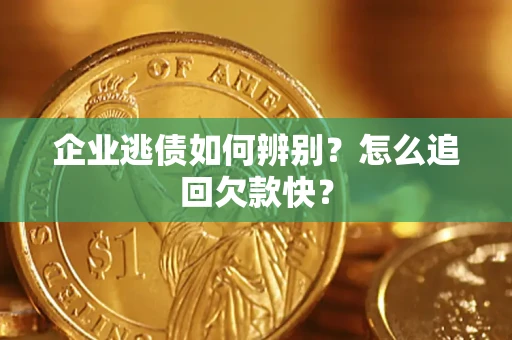 武汉企业逃债如何辨别？怎么追回欠款快？