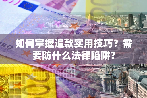 武汉如何掌握追款实用技巧？需要防什么法律陷阱？