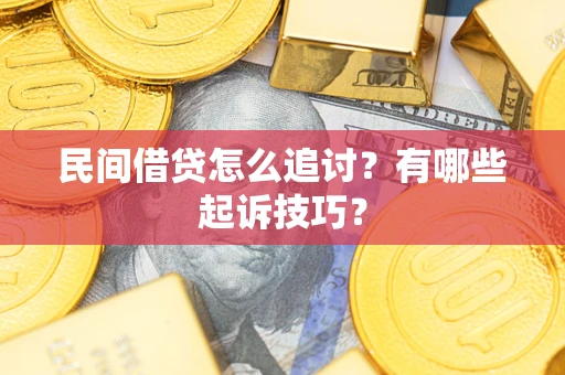 武汉民间借贷怎么追讨？有哪些起诉技巧？