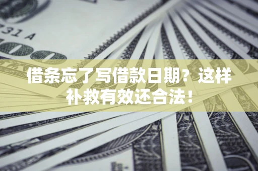 武汉借条忘了写借款日期？这样补救有效还合法！