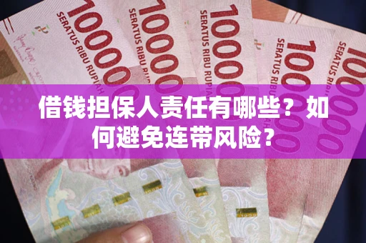 武汉借钱担保人责任有哪些？如何避免连带风险？