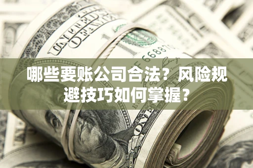 武汉哪些要账公司合法？风险规避技巧如何掌握？