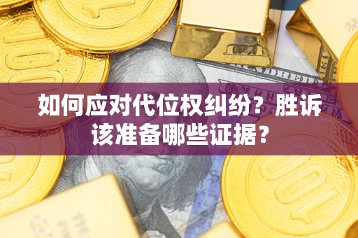 武汉如何应对代位权纠纷？胜诉该准备哪些证据？