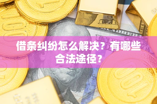 武汉借条纠纷怎么解决？有哪些合法途径？