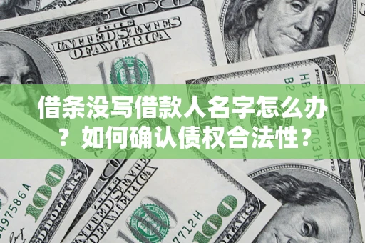 武汉借条没写借款人名字怎么办？如何确认债权合法性？