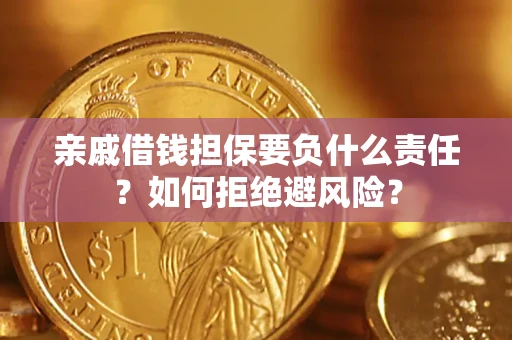武汉亲戚借钱担保要负什么责任？如何拒绝避风险？