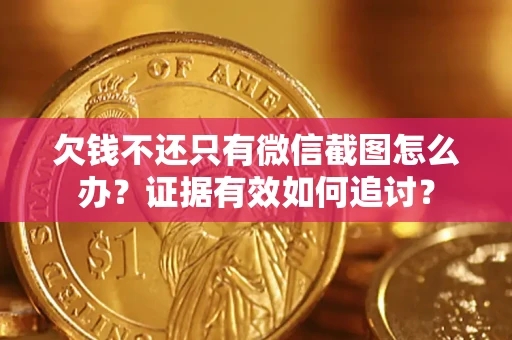 武汉欠钱不还只有微信截图怎么办？证据有效如何追讨？