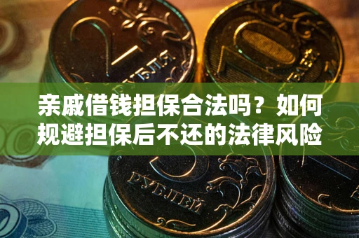 武汉亲戚借钱担保合法吗？如何规避担保后不还的法律风险？