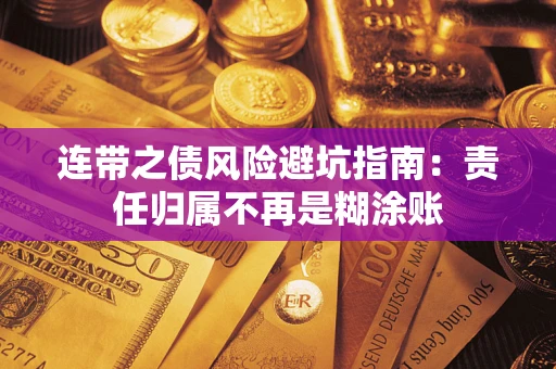 武汉连带之债风险避坑指南：责任归属不再是糊涂账