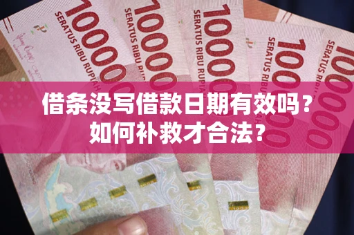武汉借条没写借款日期有效吗？如何补救才合法？